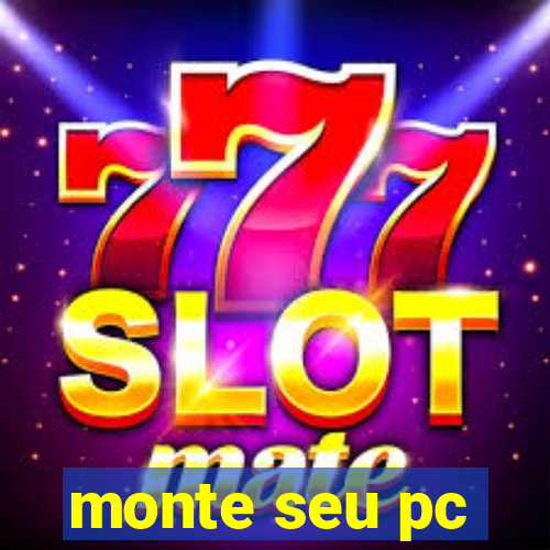 monte seu pc